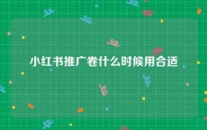小红书推广卷什么时候用合适