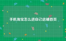 手机淘宝怎么进自己店铺首页