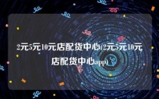 2元5元10元店配货中心(2元5元10元店配货中心app)