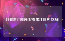 好看果汁图片(好看果汁图片 饮品)