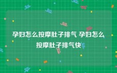 孕妇怎么按摩肚子排气 孕妇怎么按摩肚子排气快