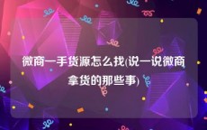 微商一手货源怎么找(说一说微商拿货的那些事)