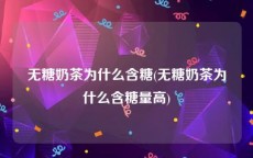 无糖奶茶为什么含糖(无糖奶茶为什么含糖量高)