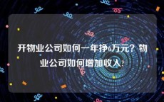 开物业公司如何一年挣6万元？物业公司如何增加收入?