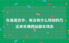 在易语言中，有没有什么特别的方法来处理跨站脚本攻击