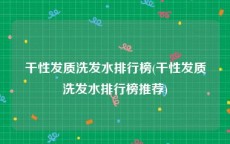干性发质洗发水排行榜(干性发质洗发水排行榜推荐)