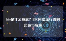 bbc是什么意思？BBC网络流行语的起源与解释