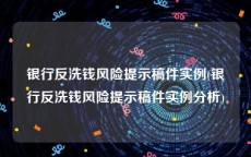 银行反洗钱风险提示稿件实例(银行反洗钱风险提示稿件实例分析)