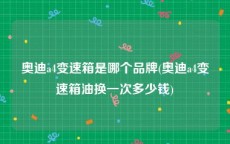 奥迪a4变速箱是哪个品牌(奥迪a4变速箱油换一次多少钱)