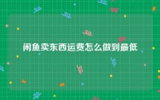闲鱼卖东西运费怎么做到最低