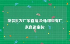 童装批发厂家直销温州(哪里有厂家直销童装)
