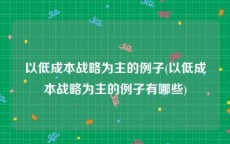 以低成本战略为主的例子(以低成本战略为主的例子有哪些)