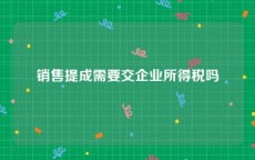 销售提成需要交企业所得税吗
