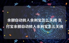 余额自动转入余利宝怎么关闭 支付宝余额自动转入余利宝怎么关闭