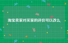 淘宝卖家对买家的评价可以改么