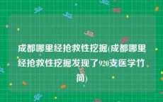 成都哪里经抢救性挖掘(成都哪里经抢救性挖掘发现了920支医学竹简)