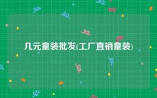 几元童装批发(工厂直销童装)