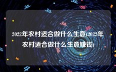 2022年农村适合做什么生意(2022年农村适合做什么生意赚钱)