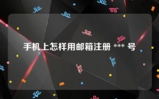 手机上怎样用邮箱注册 *** 号