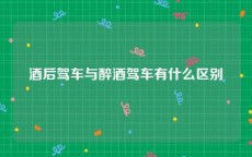 酒后驾车与醉酒驾车有什么区别