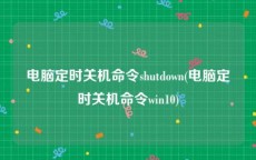 电脑定时关机命令shutdown(电脑定时关机命令win10)