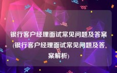 银行客户经理面试常见问题及答案(银行客户经理面试常见问题及答案解析)