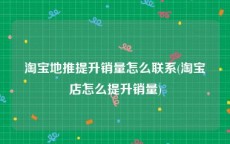 淘宝地推提升销量怎么联系(淘宝店怎么提升销量)