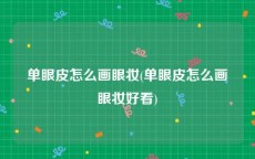 单眼皮怎么画眼妆(单眼皮怎么画眼妆好看)