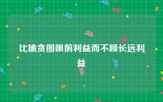 比喻贪图眼前利益而不顾长远利益