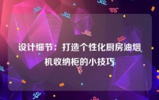 设计细节：打造个性化厨房油烟机收纳柜的小技巧
