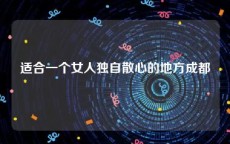 适合一个女人独自散心的地方成都