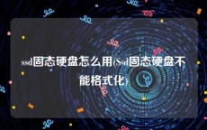 ssd固态硬盘怎么用(Ssd固态硬盘不能格式化)