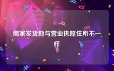 商家发货地与营业执照住所不一样