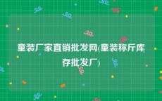 童装厂家直销批发网(童装称斤库存批发厂)