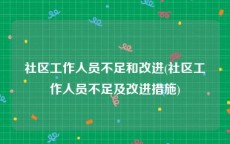社区工作人员不足和改进(社区工作人员不足及改进措施)