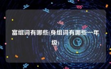 富组词有哪些(身组词有哪些一年级)