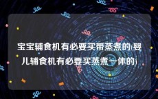 宝宝辅食机有必要买带蒸煮的(婴儿辅食机有必要买蒸煮一体的)