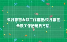 银行普惠金融工作措施(银行普惠金融工作措施及方法)