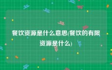 餐饮资源是什么意思(餐饮的有限资源是什么)