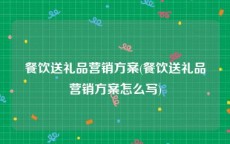 餐饮送礼品营销方案(餐饮送礼品营销方案怎么写)