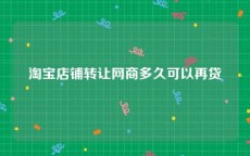 淘宝店铺转让网商多久可以再贷