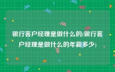 银行客户经理是做什么的(银行客户经理是做什么的年薪多少)