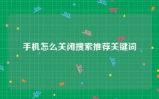 手机怎么关闭搜索推荐关键词