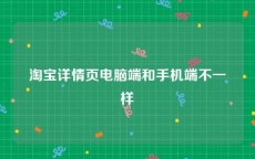 淘宝详情页电脑端和手机端不一样