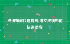成绩如何快速提高(语文成绩如何快速提高)