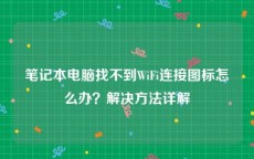 笔记本电脑找不到WiFi连接图标怎么办？解决方法详解