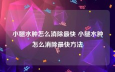 小腿水肿怎么消除最快 小腿水肿怎么消除最快方法