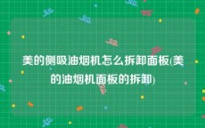 美的侧吸油烟机怎么拆卸面板(美的油烟机面板的拆卸)