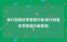 银行创意旺季营销方案(银行创意旺季营销方案策划)