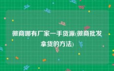 微商哪有厂家一手货源(微商批发拿货的方法)